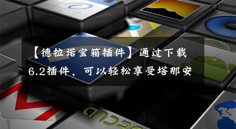 【德拉诺宝箱插件】通过下载6.2插件，可以轻松享受塔那安