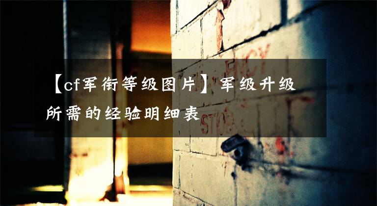【cf军衔等级图片】军级升级所需的经验明细表