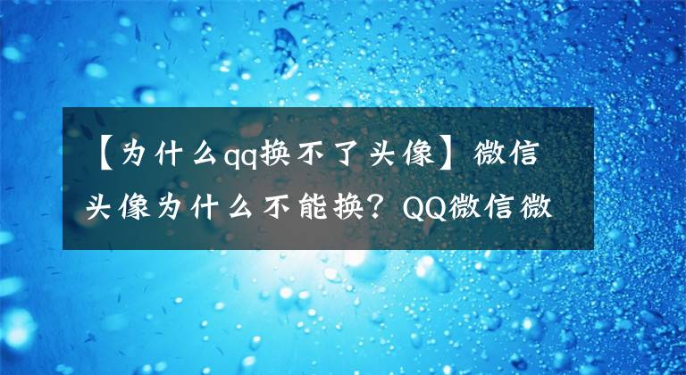 【为什么qq换不了头像】微信头像为什么不能换？QQ微信微博昵称和个人签名系统的维护