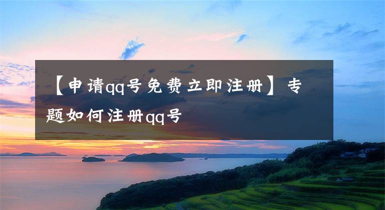 【申请qq号免费立即注册】专题如何注册qq号