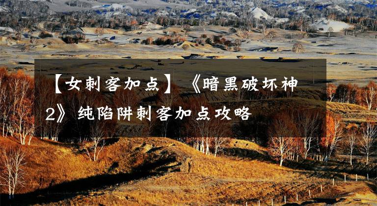 【女刺客加点】《暗黑破坏神2》纯陷阱刺客加点攻略