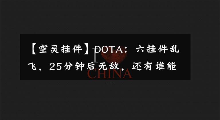 【空灵挂件】DOTA：六挂件乱飞，25分钟后无敌，还有谁能阻止蓝猫