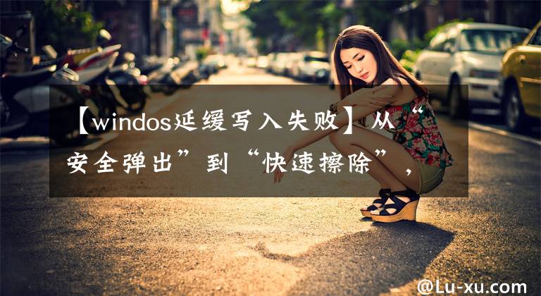 【windos延缓写入失败】从“安全弹出”到“快速擦除”，USB磁盘也需要注意这一点！