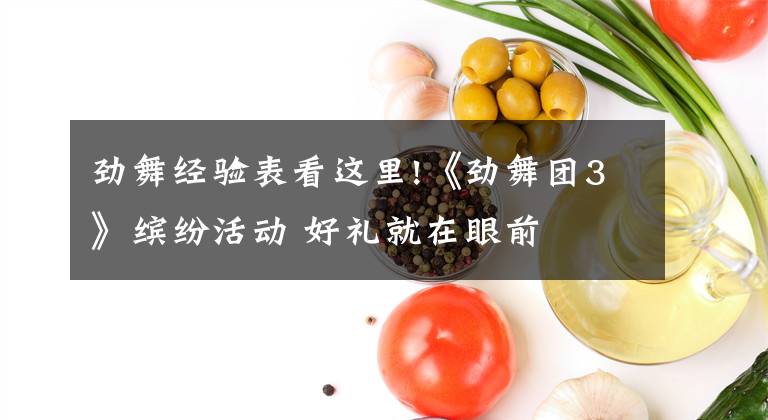 劲舞经验表看这里!《劲舞团3》缤纷活动 好礼就在眼前
