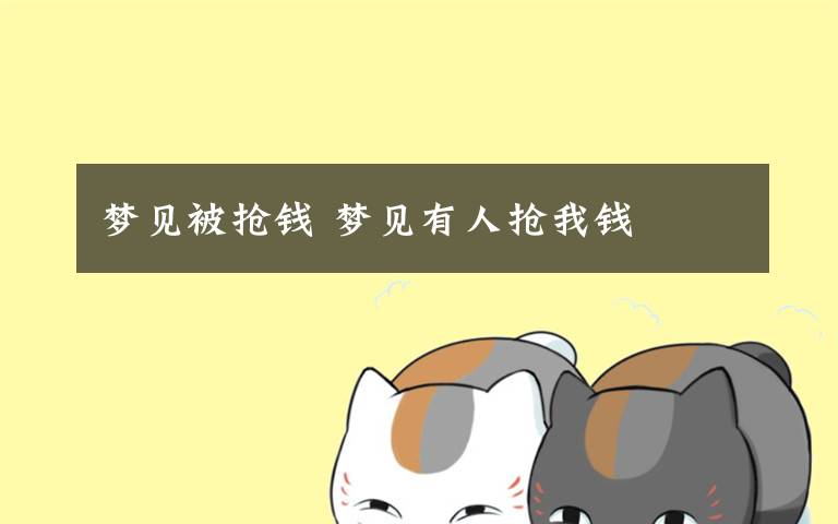 梦见被抢钱 梦见有人抢我钱