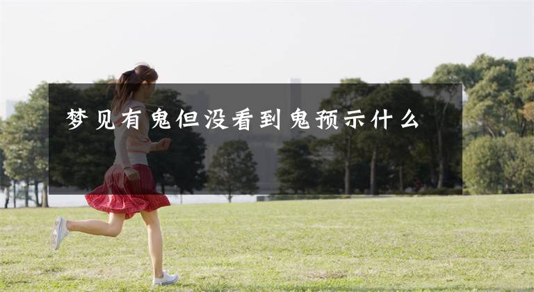 梦见有鬼但没看到鬼预示什么