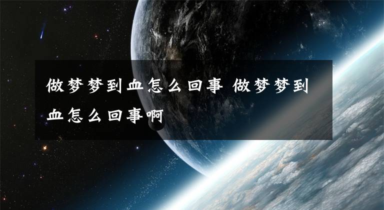 做梦梦到血怎么回事 做梦梦到血怎么回事啊