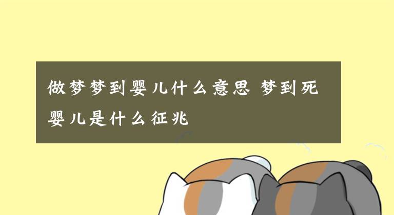 做梦梦到婴儿什么意思 梦到死婴儿是什么征兆