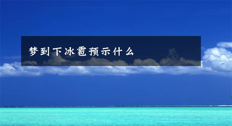 梦到下冰雹预示什么