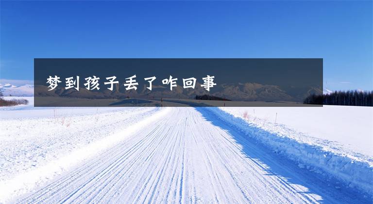 梦到孩子丢了咋回事