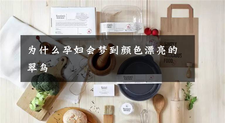 为什么孕妇会梦到颜色漂亮的翠鸟