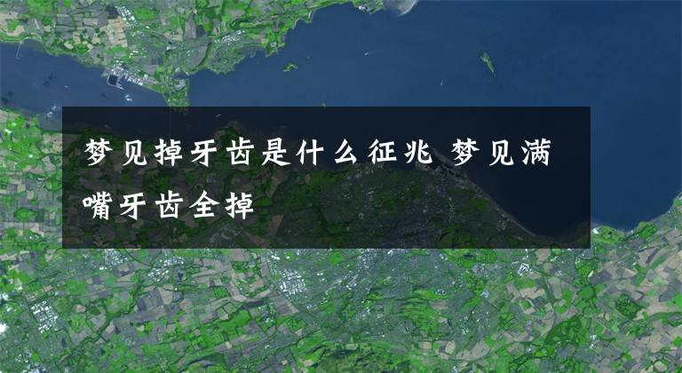 梦见掉牙齿是什么征兆 梦见满嘴牙齿全掉