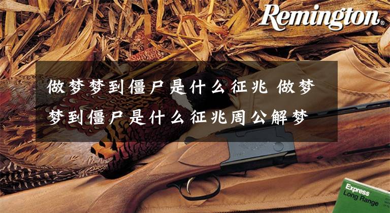 做梦梦到僵尸是什么征兆 做梦梦到僵尸是什么征兆周公解梦