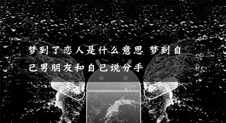 梦到了恋人是什么意思 梦到自己男朋友和自己说分手