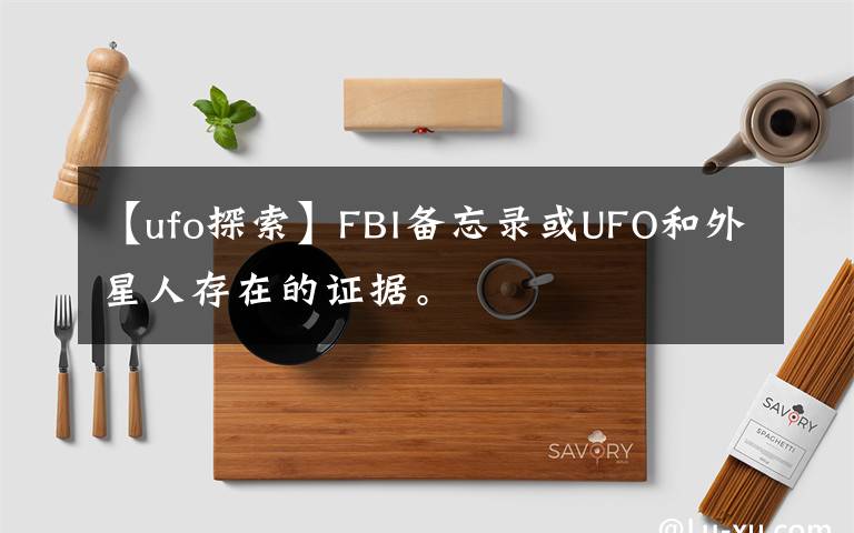 【ufo探索】FBI备忘录或UFO和外星人存在的证据。