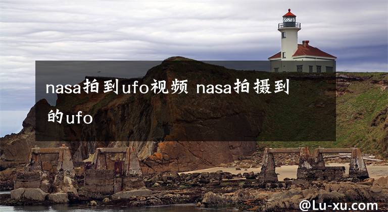 nasa拍到ufo视频 nasa拍摄到的ufo