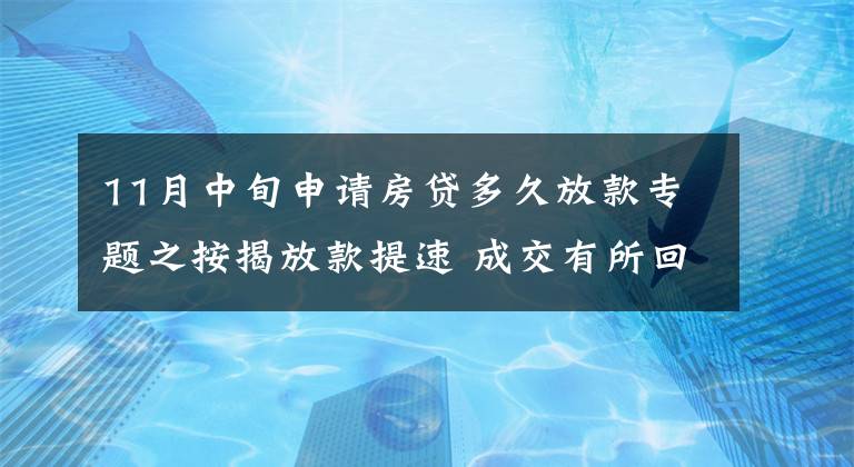 11月中旬申请房贷多久放款专题之按揭放款提速 成交有所回暖
