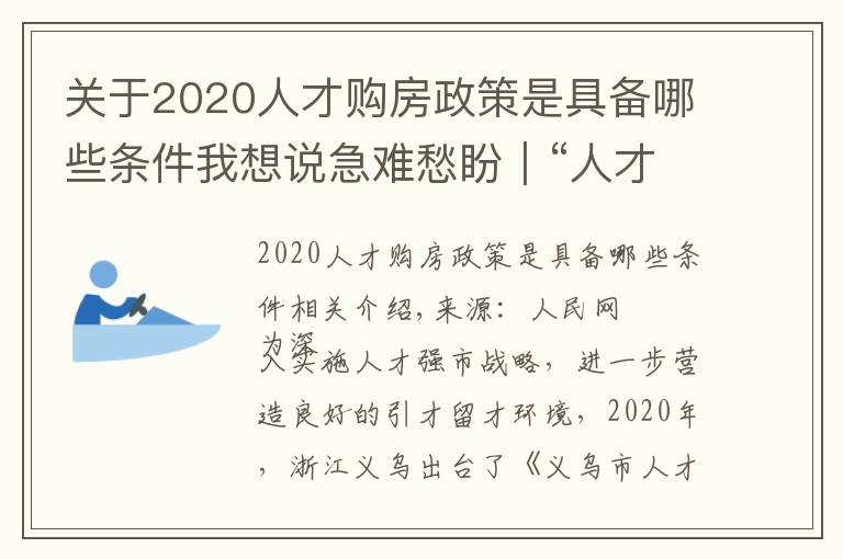 关于2020人才购房政策是具备哪些条件我想说急难愁盼｜“人才”买房陷困境 浙江义乌优化补助办理流程