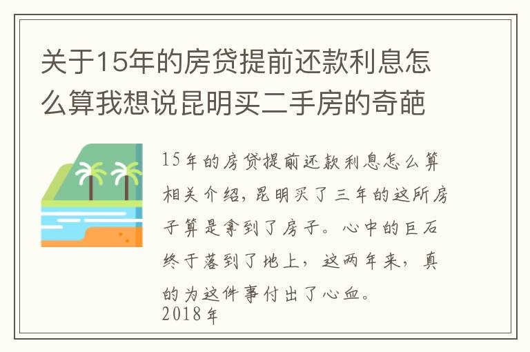 关于15年的房贷提前还款利息怎么算我想说昆明买二手房的奇葩经历：历经三年，借给对方十几万终于拿到房本