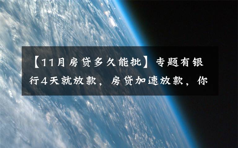 【11月房贷多久能批】专题有银行4天就放款，房贷加速放款，你期待20%首付或许不远了