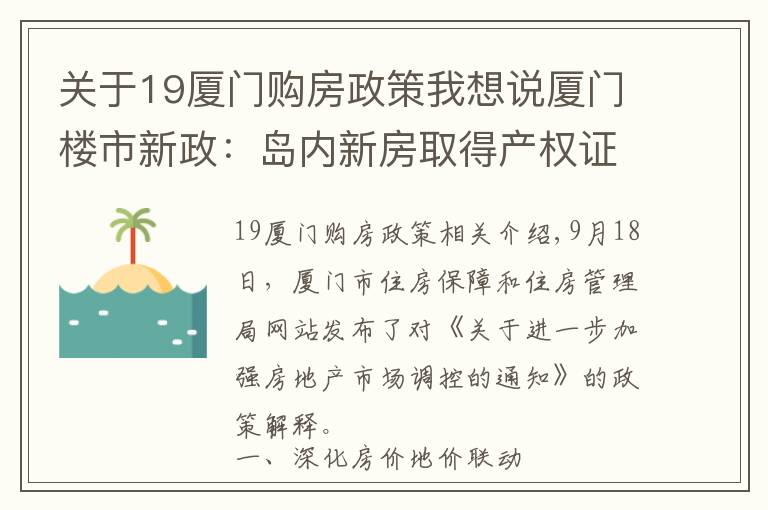 关于19厦门购房政策我想说厦门楼市新政：岛内新房取得产权证后满5年方可交易