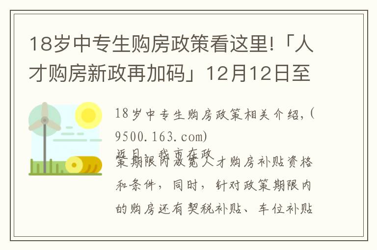 18岁中专生购房政策看这里!「人才购房新政再加码」12月12日至31日买新房，契税全额补贴！购车位享1.1万补贴