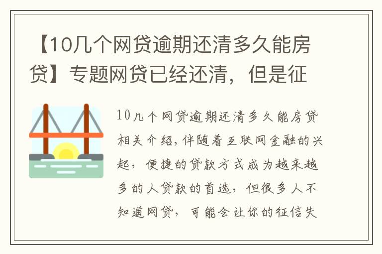 【10几个网贷逾期还清多久能房贷】专题网贷已经还清，但是征信花了，需要多长时间才能“恢复”