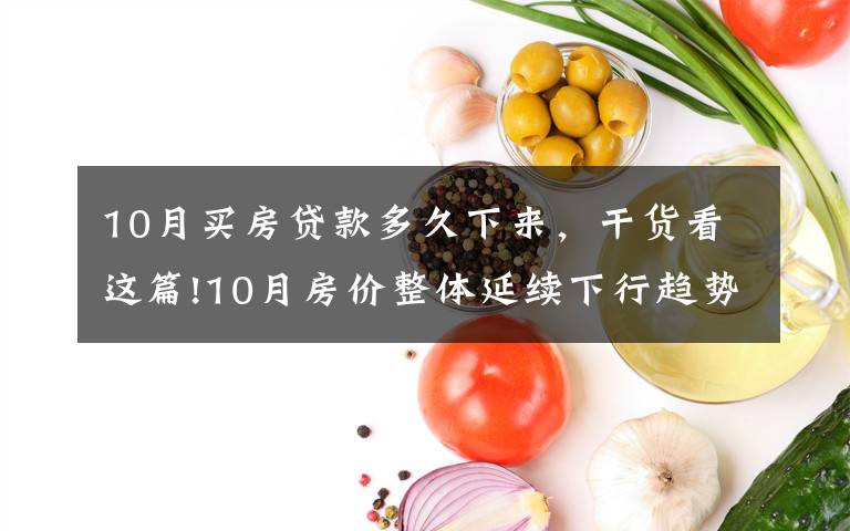 10月买房贷款多久下来，干货看这篇!10月房价整体延续下行趋势 年内最后两个月房价咋走？