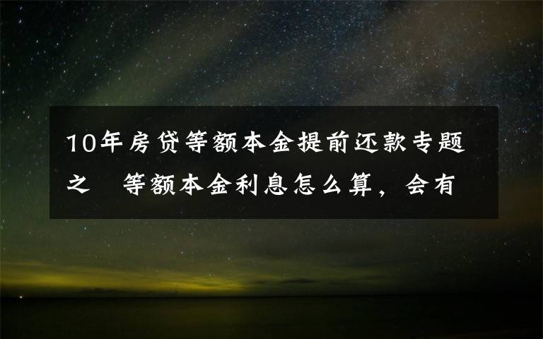 10年房贷等额本金提前还款专题之​等额本金利息怎么算，会有浮动吗？提前还款的技巧