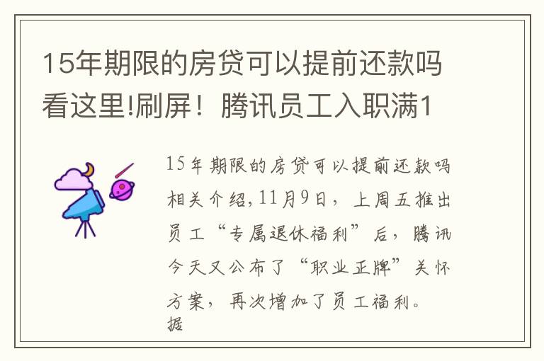 15年期限的房贷可以提前还款吗看这里!刷屏！腾讯员工入职满15年可选择“提前退休”，网友：想去鹅厂养老