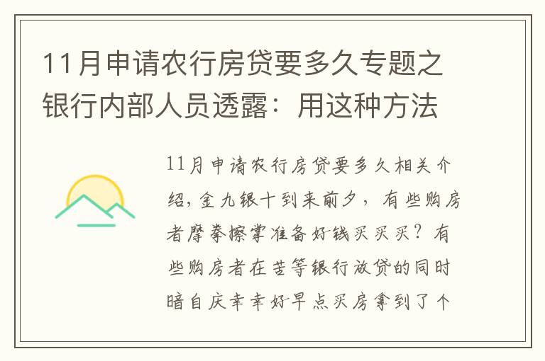 11月申请农行房贷要多久专题之银行内部人员透露：用这种方法申请房贷，上午签约，下午就放款！