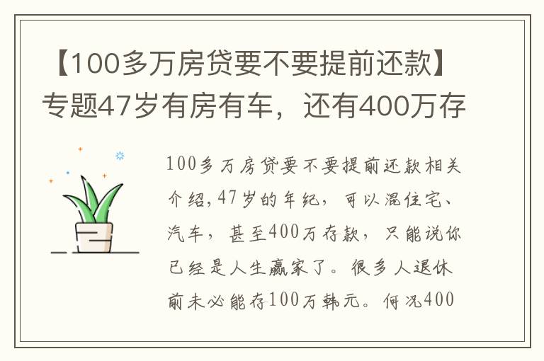 【100多万房贷要不要提前还款】专题47岁有房有车，还有400万存款，可以提前退休吗？