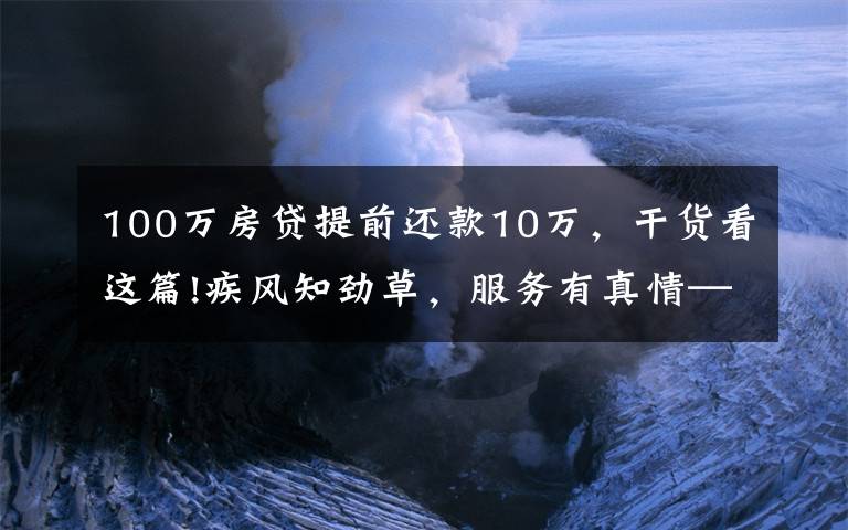100万房贷提前还款10万，干货看这篇!疾风知劲草，服务有真情——民生银行北京分行消费贷团队的暖心事