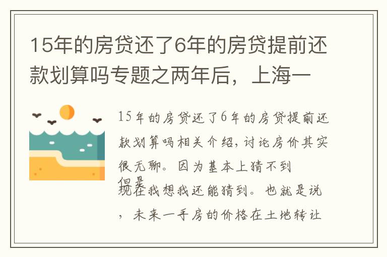 15年的房贷还了6年的房贷提前还款划算吗专题之两年后，上海一手房价还会倒挂么