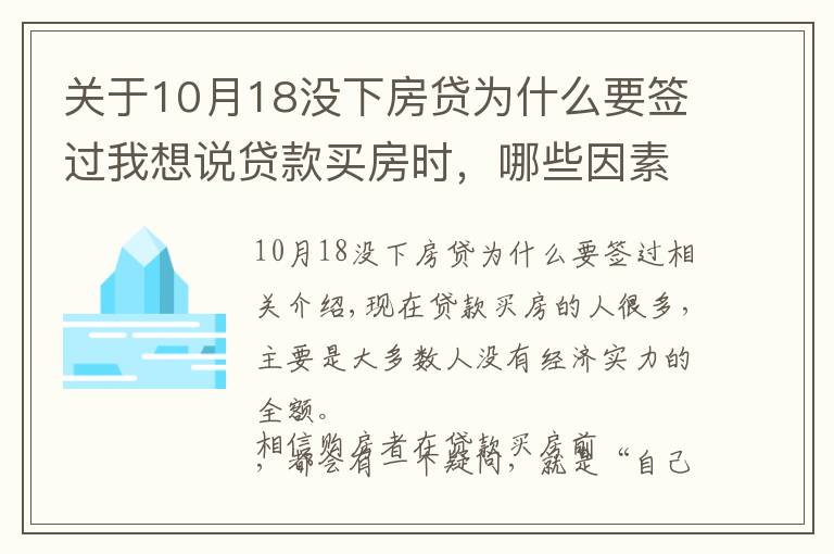 关于10月18没下房贷为什么要签过我想说贷款买房时，哪些因素容易导致房贷审批不“不通过”？