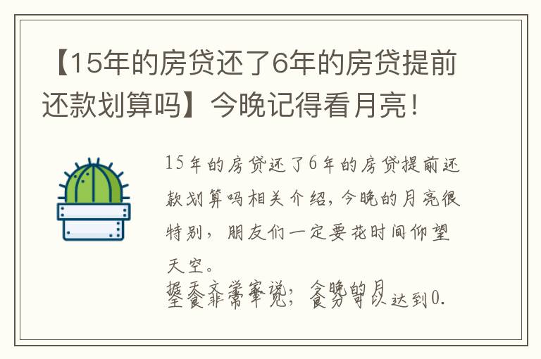 【15年的房贷还了6年的房贷提前还款划算吗】今晚记得看月亮！错过再等600年