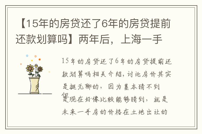 【15年的房贷还了6年的房贷提前还款划算吗】两年后，上海一手房价还会倒挂么