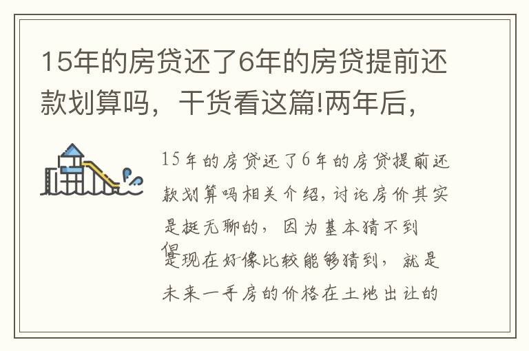 15年的房贷还了6年的房贷提前还款划算吗，干货看这篇!两年后，上海一手房价还会倒挂么