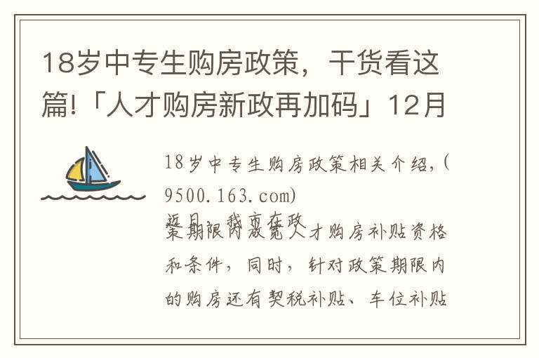 18岁中专生购房政策，干货看这篇!「人才购房新政再加码」12月12日至31日买新房，契税全额补贴！购车位享1.1万补贴