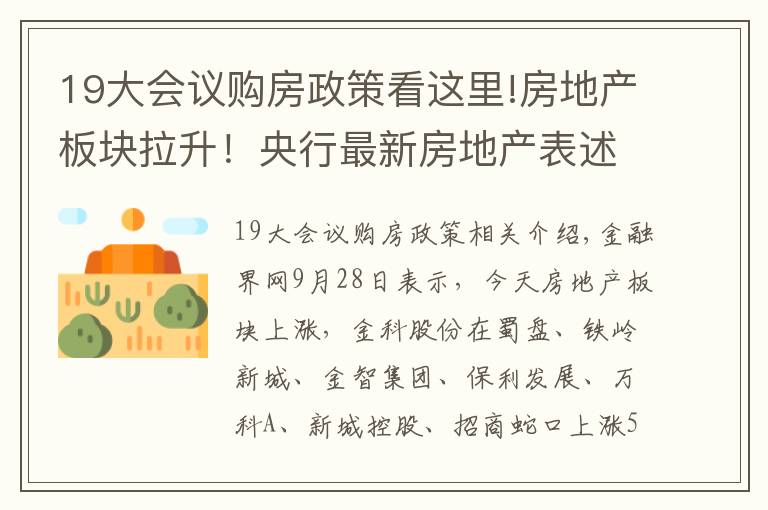 19大会议购房政策看这里!房地产板块拉升！央行最新房地产表述值得关注，地产调控政策开始松动？