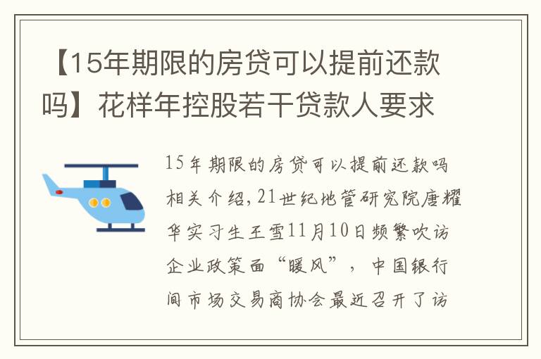 【15年期限的房贷可以提前还款吗】花样年控股若干贷款人要求其提前还贷，世茂集团、佳兆业评级被下调，房企发债有望回暖丨预警内参（第六十四期）