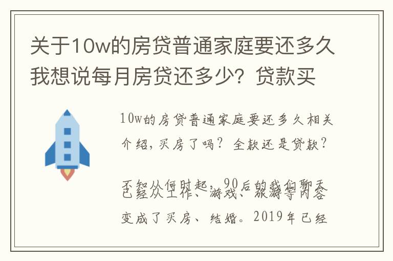 关于10w的房贷普通家庭要还多久我想说每月房贷还多少？贷款买房，你幸福吗？