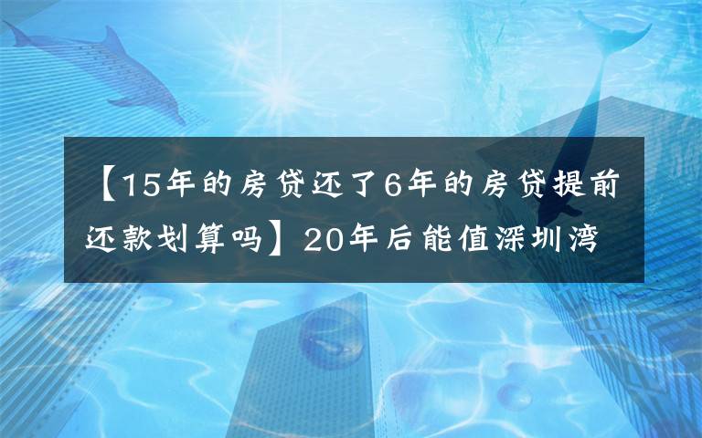 【15年的房贷还了6年的房贷提前还款划算吗】20年后能值深圳湾一套房？10万腾讯员工刷屏的“NFT鹅”是啥