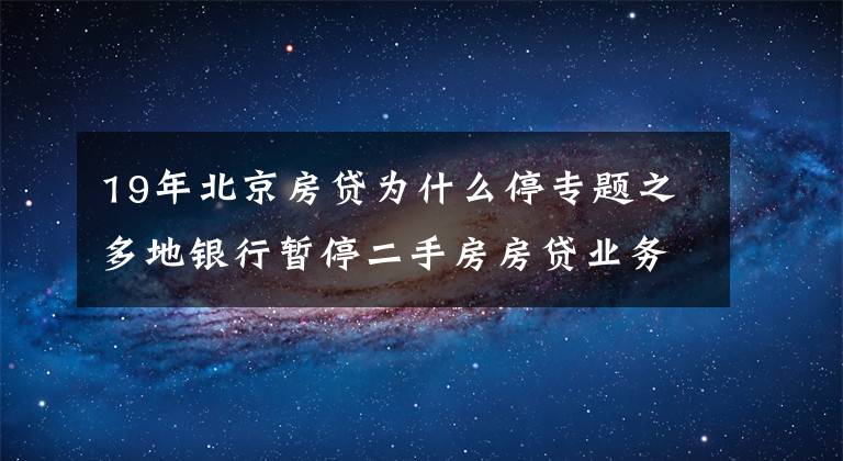 19年北京房贷为什么停专题之多地银行暂停二手房房贷业务 北京地区放款时间延长至两个月