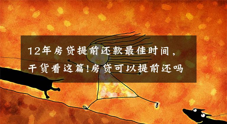 12年房贷提前还款最佳时间，干货看这篇!房贷可以提前还吗？掐准这3个时间点，能省下不少钱！