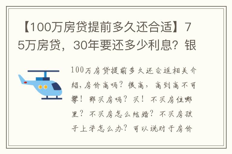 【100万房贷提前多久还合适】75万房贷，30年要还多少利息？银行员工：懂得这三点，利息少一截