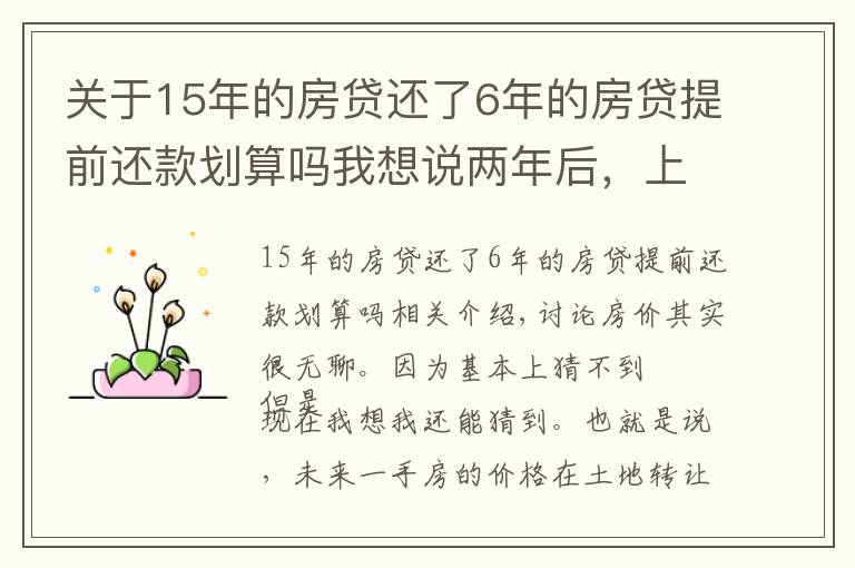 关于15年的房贷还了6年的房贷提前还款划算吗我想说两年后，上海一手房价还会倒挂么