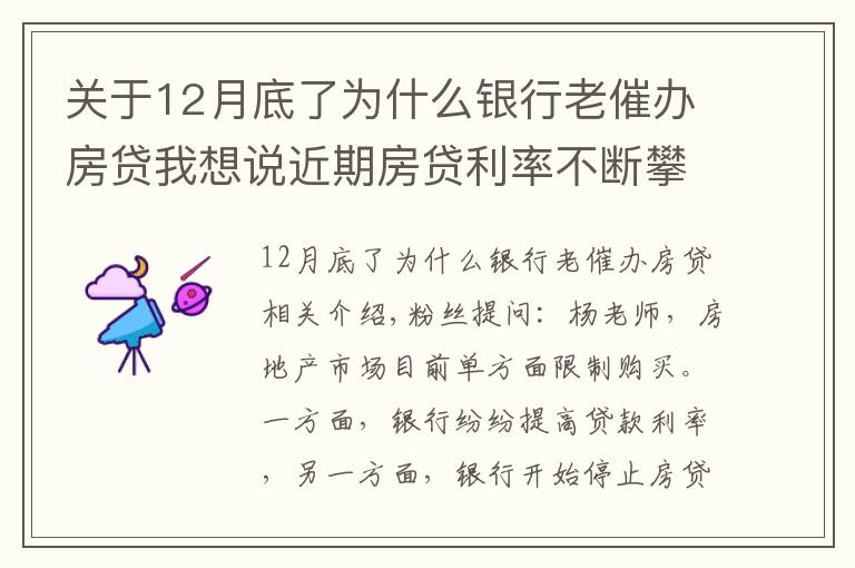 关于12月底了为什么银行老催办房贷我想说近期房贷利率不断攀升，真实原因你知道吗？