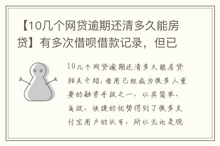 【10几个网贷逾期还清多久能房贷】有多次借呗借款记录，但已经还清，是否会影响房贷的申请？