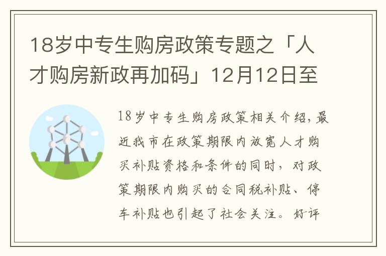 18岁中专生购房政策专题之「人才购房新政再加码」12月12日至31日买新房，契税全额补贴！购车位享1.1万补贴